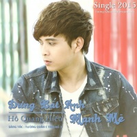 Đừng Bắt Anh Mạnh Mẽ (Single) - Hồ Quang Hiếu