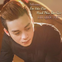 Em Đâu Cần Hạnh Phúc Bao Giờ - Liu Quốc Việt