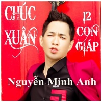 Chúc Xuân - 12 Con Giáp - Nguyễn Minh Anh
