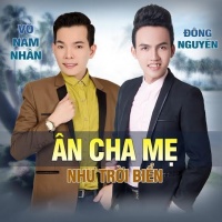Ân Cha Mẹ Như Trời Biển - Đông Nguyên, Võ Nam Nhân