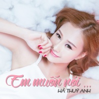 Em Muốn Nói - Hà Thúy Anh
