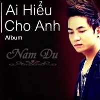 Ai Hiểu Cho Anh - Nam Du