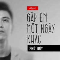 Gặp Em Một Ngày Khác - Phú Quý