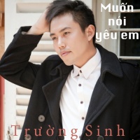 Muốn Nói Yêu Em - Trường Sinh