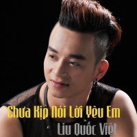 Chưa Kịp Nói Lời Yêu - Liu Quốc Việt