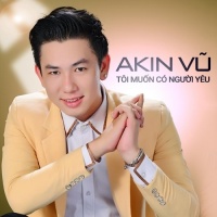 Tôi Muốn Có Người Yêu - Akin Vũ