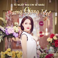 Từ Ngày Mai Em Sẽ Khác - Hương Giang Idol