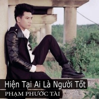 Hiện Tại Ai Là Người Tốt - Phạm Phước Tài