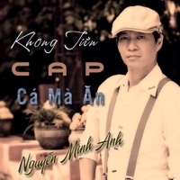 Không Tiền Cạp Cá Mà Ăn - Nguyễn Minh Anh