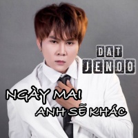 Ngày Mai Anh Sẽ Khác - Đạt JeNoo