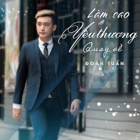 Làm Sao Để Yêu Thương Quay Về (Single) - Đoàn Tuấn
