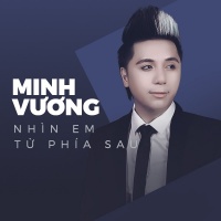 Nhìn Em Từ Phía Sau (Single) - Minh Vương M4U