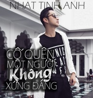 Cố Quên Một Người Không Xứng Đáng (Single) - Nhật Tinh Anh