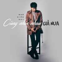 Cùng Nhìn Nhau Già Nua (Single) - Ngô Kiến Huy
