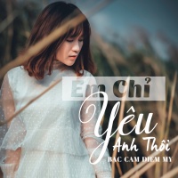 Em Chỉ Yêu Anh Thôi - Bạc Cầm Diễm My
