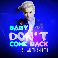 Baby Don't Come Back (Single) - Allan Thanh Tú