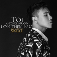 Tôi Không Muốn Lớn Thêm Nữa (Single) - Đông Hùng