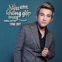 Nếu Em Không Gặp May - Halota Tùng Huy