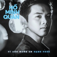 Vì Anh Muốn Em Hạnh Phúc (Single) - Hồ Minh Quân