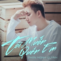 Tôi Muốn Quên Em (Single) - Phan Mạnh Quỳnh
