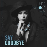 Say Goodbye (Single) - Hồ Ngọc Hà