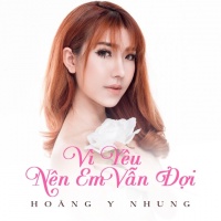 Vì Yêu Nên Em Vẫn Đợi (Single) - Hoàng Y Nhung
