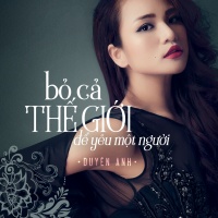 Bỏ Cả Thế Giới Để Yêu Một Người (Single) - Duyên Anh