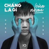 Chẳng Là Gì Của Nhau (Single) - Hồng Dương