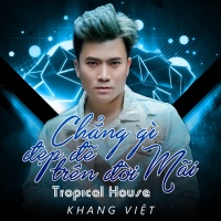 Chẳng Gì Đẹp Đẽ Trên Đời Mãi (Tropical House) - Khang Việt