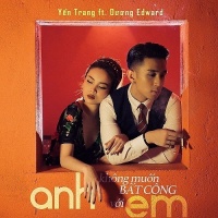 Anh Không Muốn Bất Công Với Em (Single) - Yến Trang, Dương Edward