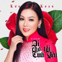 Ai Cho Tôi Tình Yêu - Lưu Ánh Loan