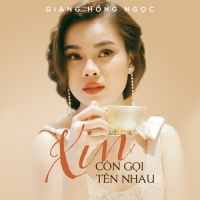 Xin Còn Gọi Tên Nhau (Single) - Giang Hồng Ngọc