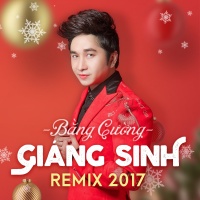 Mashup Giáng Sinh 2017 (Remix) - Bằng Cường