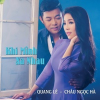 Khi Mình Xa Nhau - Quang Lê, Châu Ngọc Hà