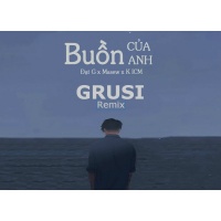 Buồn Của Anh (Grusi Remix) - Đạt G