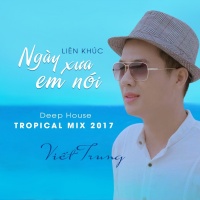 Liên Khúc Ngày Xưa Em Nói (Deep House Tropical Mix 2017) - Ngô Viết Trung