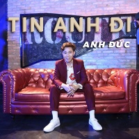 Tin Anh Đi (Single) - Anh Đức