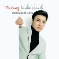 Nói Rằng Ta Nhớ Nhau Đi (Single) - Dương Quốc Hưng