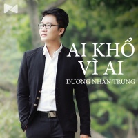 Ai Khổ Vì Ai - Dương Nhân Trung