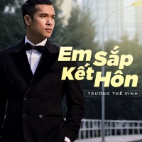 Em Sắp Kết Hôn (Single) - Trương Thế Vinh