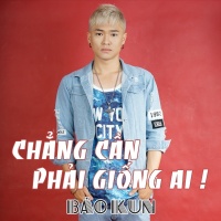 Chẳng Cần Phải Giống Ai (Single) - BAK (Bảo Kun)