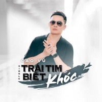 Trái Tim Biết Khóc (Single) - Cao Vũ