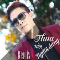 Thua Một Người Dưng (Remix) - Phạm Thành Nguyên