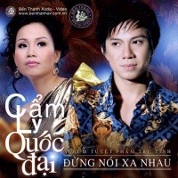 Đừng Nói Xa Nhau - Cẩm Ly, Quốc Đại