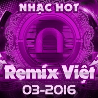 Nhạc Việt Remix Hot Tháng 03/2016 - Various Artists