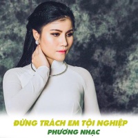 Đừng Trách Em Tội Nghiệp (Single) - Phương Nhạc