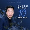 Huyền Thoại Mười Đóa Hoa (Single) - Thanh Tài