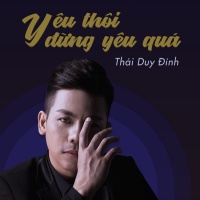 Yêu Thôi Đừng Yêu Quá (Single) - Thái Duy Đỉnh