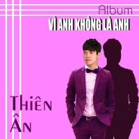 Vì Anh Không Là Anh (Single) - Thiên Ân