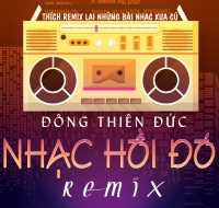 Nhạc Hồi Đó (Remix) - Đông Thiên Đức